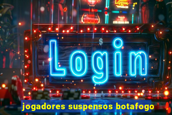 jogadores suspensos botafogo